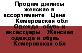 Продам джинсы женские в ассортименте › Цена ­ 499 - Кемеровская обл. Одежда, обувь и аксессуары » Женская одежда и обувь   . Кемеровская обл.